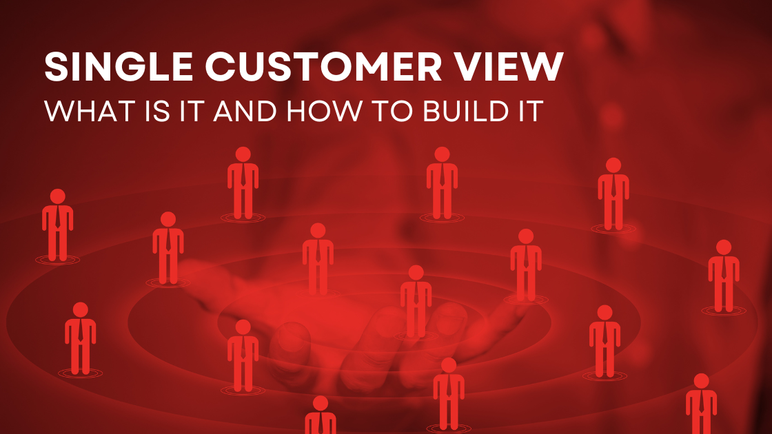 How to Build a Single Customer View That Will Transform Your Marketing