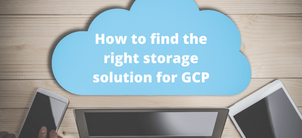 The right storage solution on GCP