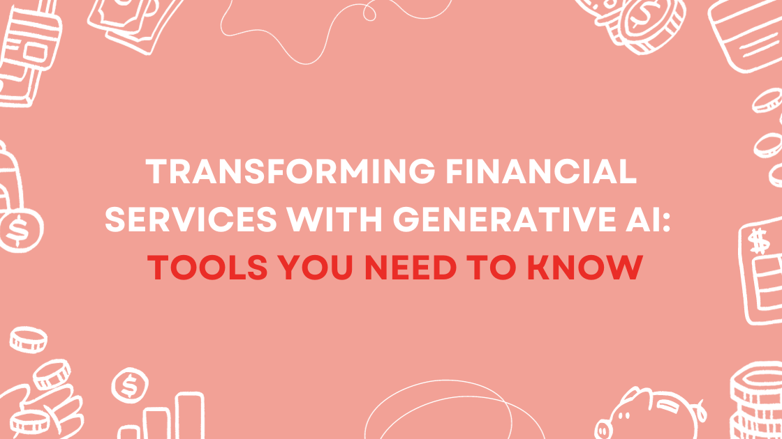 Transforming Financial Services with Generative AI: Tools You Need to Know
