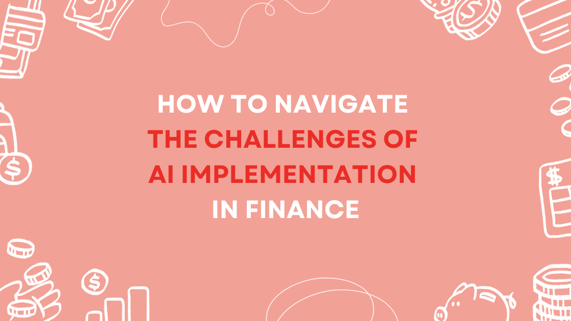 How to Navigate the Challenges of AI Implementation in Finance